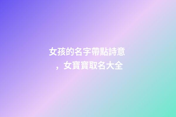 女孩的名字帶點詩意，女寶寶取名大全